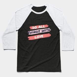 Do All Things In Love Baseball T-Shirt
